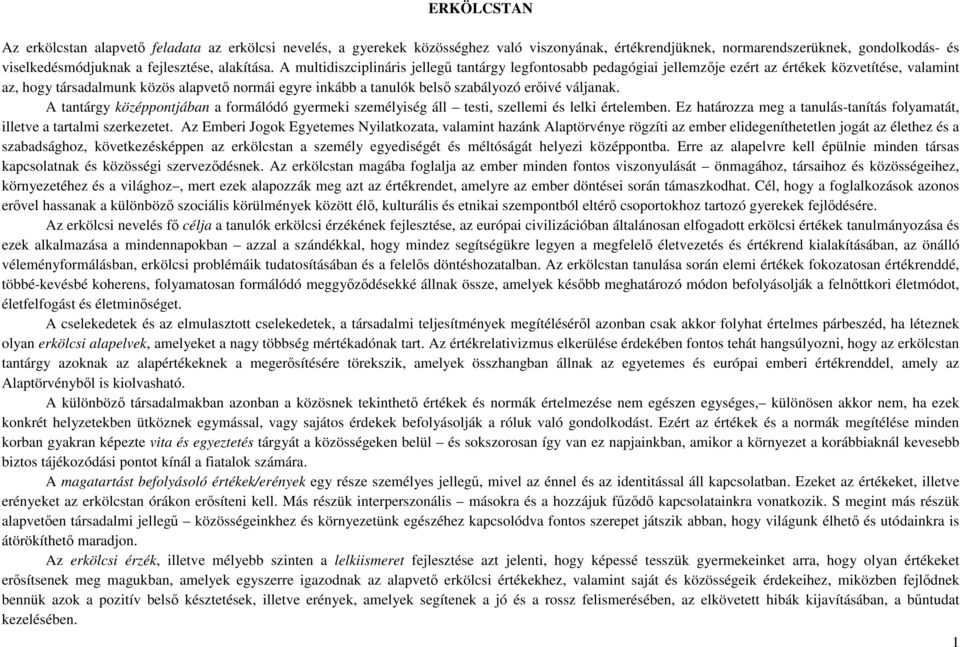 A multidiszciplináris jellegű tantárgy legfontosabb pedagógiai jellemzője ezért az értékek közvetítése, valamint az, hogy társadalmunk közös alapvető normái egyre inkább a tanulók belső szabályozó