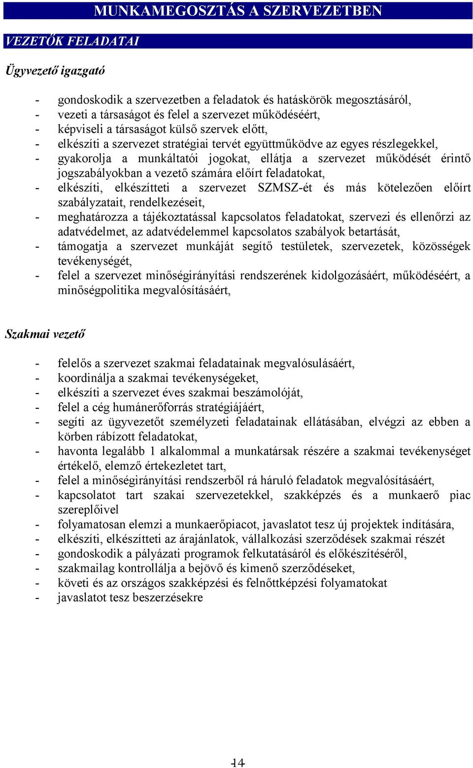 munkájá tevékenységét, - itika megvalósításáért, - - koordinálja a szakmai tevékenységeket, - elkészíti a szervezet éves szakmai beszámolóját, - - körben