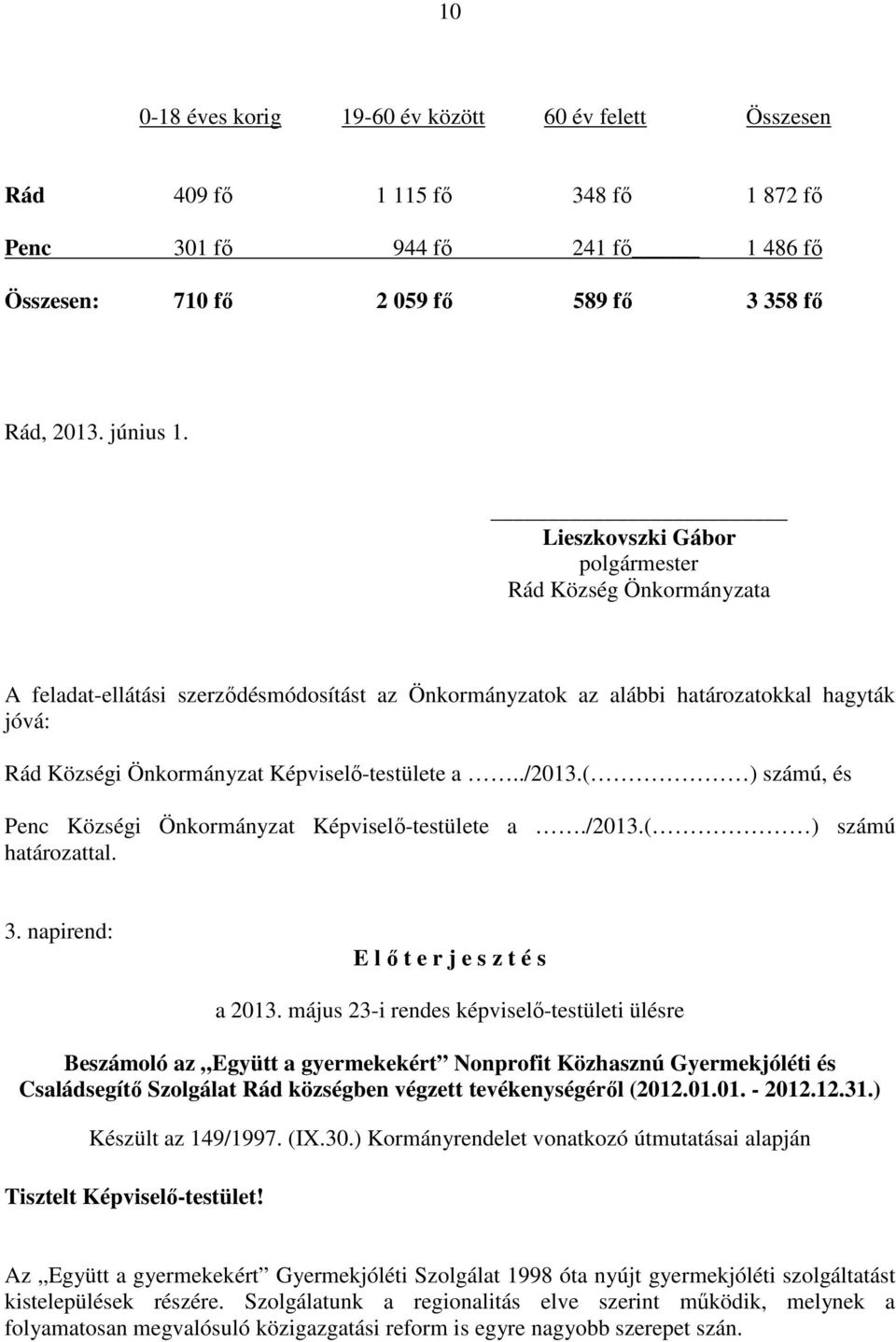 ./2013.( ) számú, és Penc Községi Önkormányzat Képviselő-testülete a./2013.( ) számú határozattal. 3. napirend: E l ő t e r j e s z t é s a 2013.