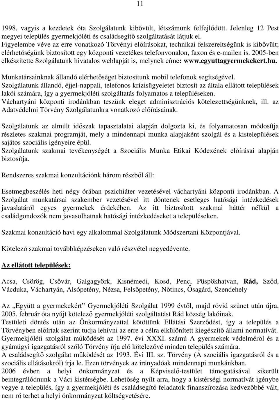 2005-ben elkészítette Szolgálatunk hivatalos weblapját is, melynek címe: www.egyuttagyermekekert.hu. Munkatársainknak állandó elérhetőséget biztosítunk mobil telefonok segítségével.