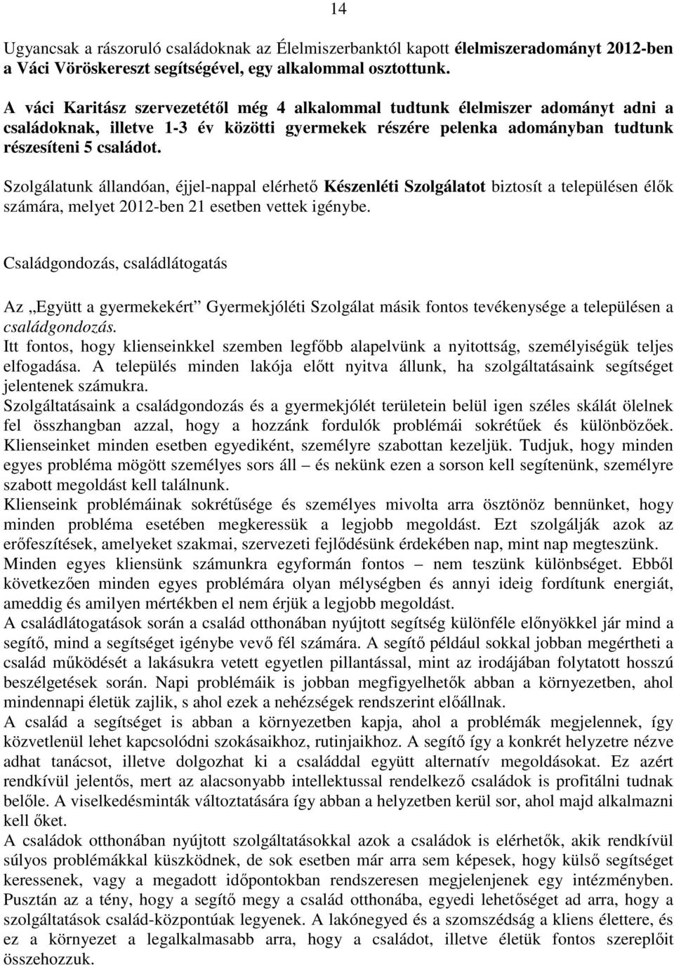 Szolgálatunk állandóan, éjjel-nappal elérhető Készenléti Szolgálatot biztosít a településen élők számára, melyet 2012-ben 21 esetben vettek igénybe.