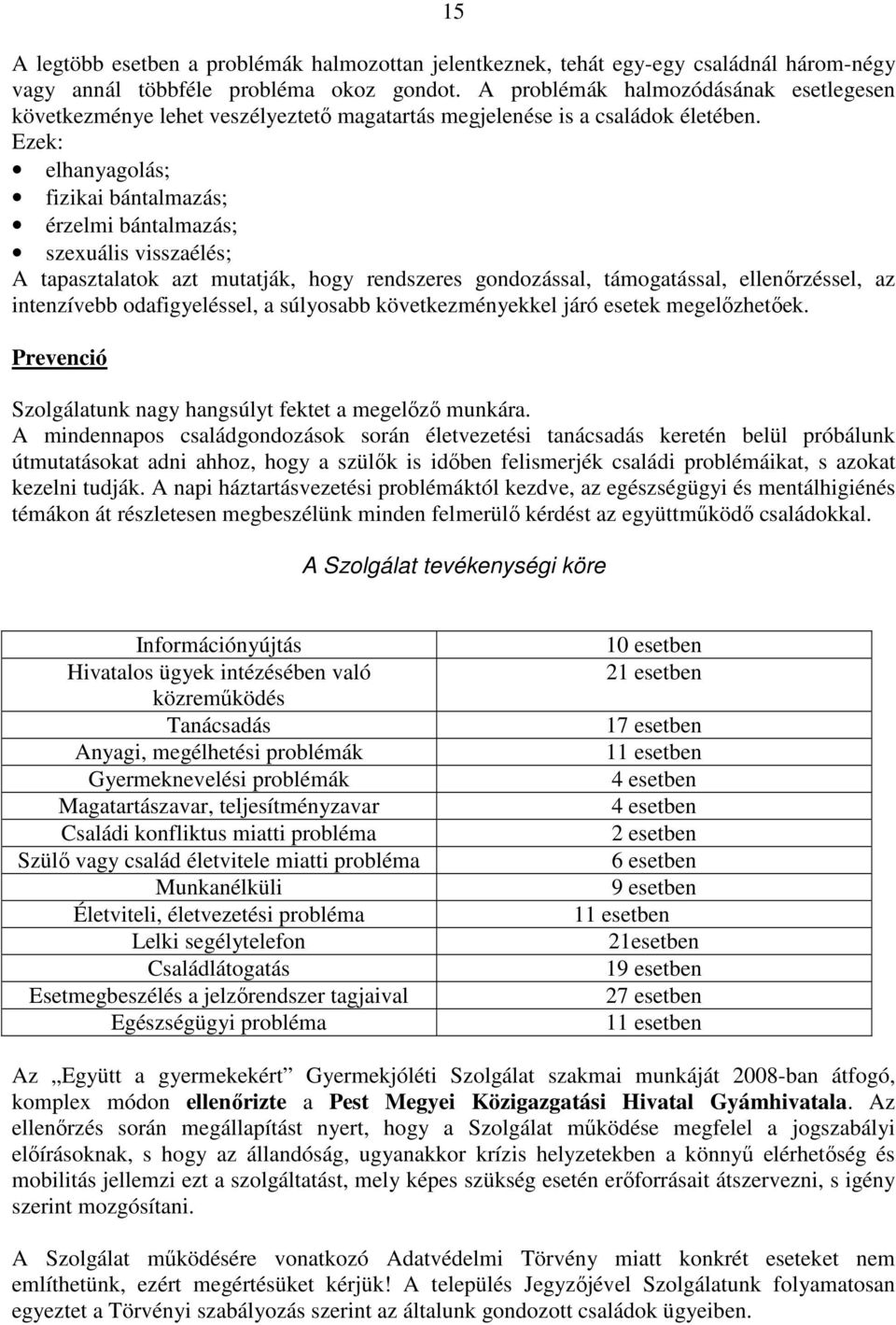 Ezek: elhanyagolás; fizikai bántalmazás; érzelmi bántalmazás; szexuális visszaélés; A tapasztalatok azt mutatják, hogy rendszeres gondozással, támogatással, ellenőrzéssel, az intenzívebb