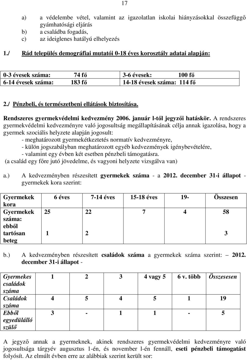 / Pénzbeli, és természetbeni ellátások biztosítása. Rendszeres gyermekvédelmi kedvezmény 2006. január l-től jegyzői hatáskör.