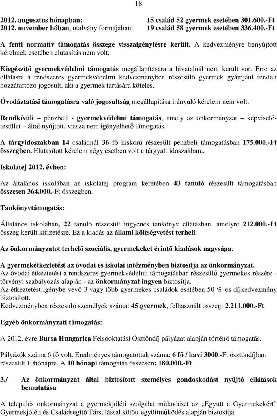 Kiegészítő gyermekvédelmi támogatás megállapítására a hivatalnál nem került sor.