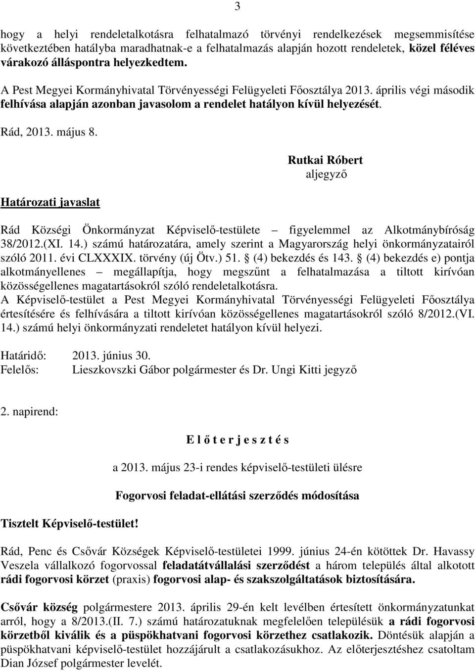 Határozati javaslat Rutkai Róbert aljegyző Rád Községi Önkormányzat Képviselő-testülete figyelemmel az Alkotmánybíróság 38/2012.(XI. 14.