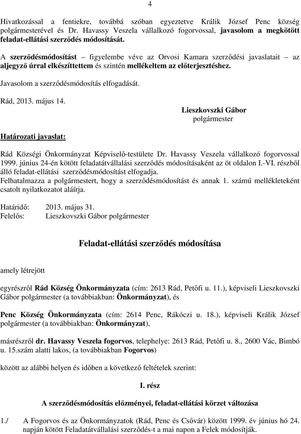 A szerződésmódosítást figyelembe véve az Orvosi Kamara szerződési javaslatait az aljegyző úrral elkészíttettem és szintén mellékeltem az előterjesztéshez. Javasolom a szerződésmódosítás elfogadását.