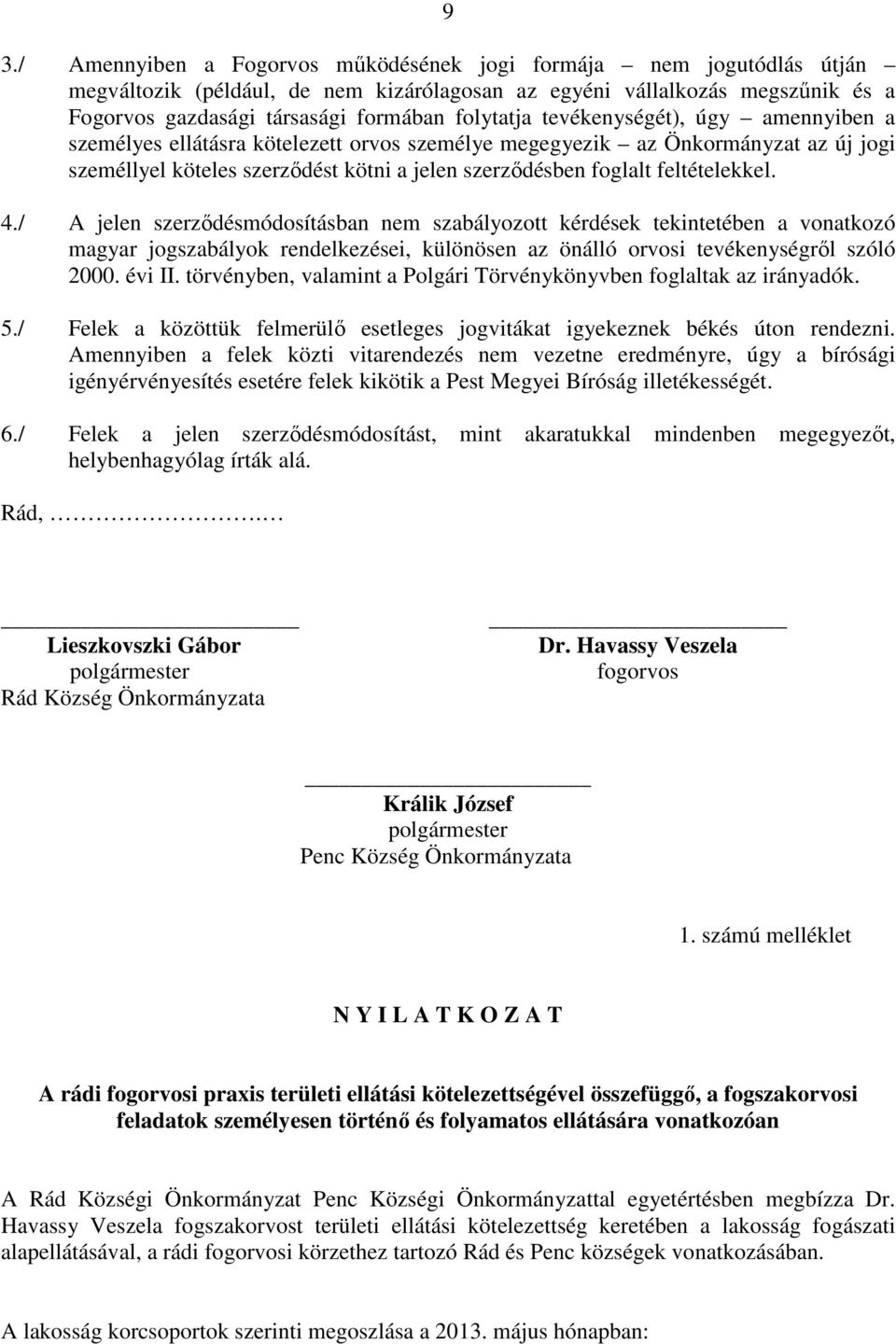 feltételekkel. 4./ A jelen szerződésmódosításban nem szabályozott kérdések tekintetében a vonatkozó magyar jogszabályok rendelkezései, különösen az önálló orvosi tevékenységről szóló 2000. évi II.