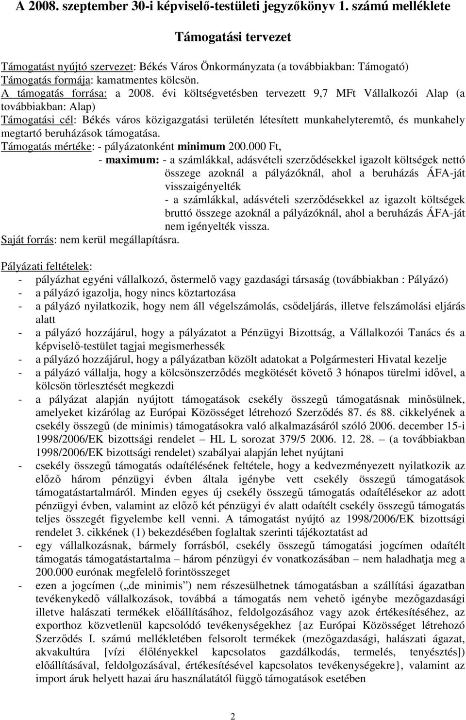 évi költségvetésben tervezett 9,7 MFt Vállalkozói Alap (a továbbiakban: Alap) Támogatási cél: Békés város közigazgatási területén létesített munkahelyteremtı, és munkahely megtartó beruházások