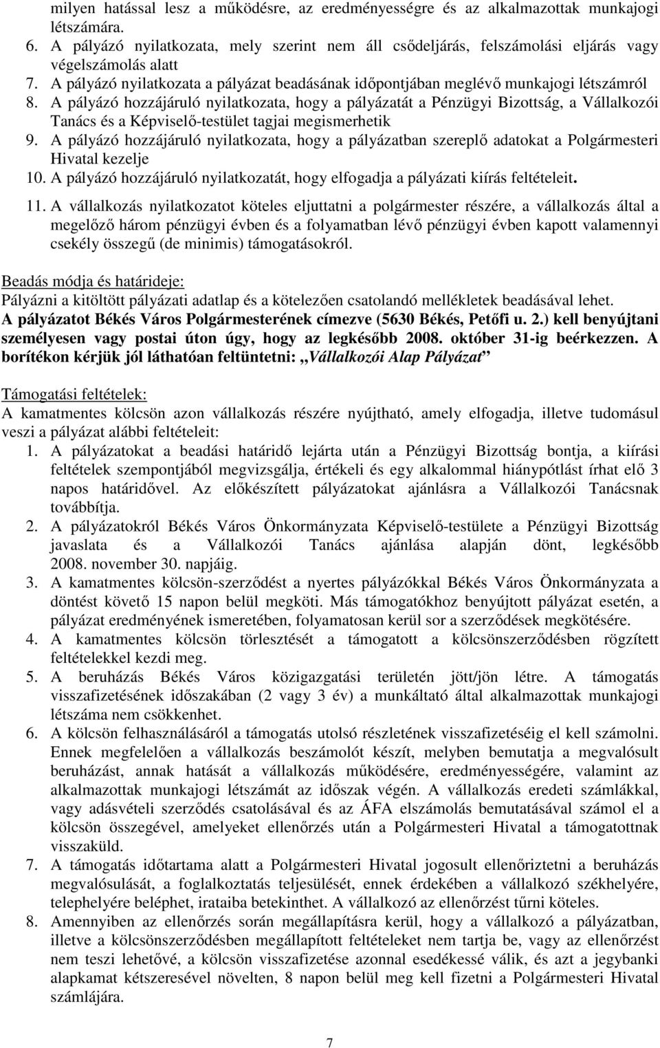 A pályázó hozzájáruló nyilatkozata, hogy a pályázatát a Pénzügyi Bizottság, a Vállalkozói Tanács és a Képviselı-testület tagjai megismerhetik 9.