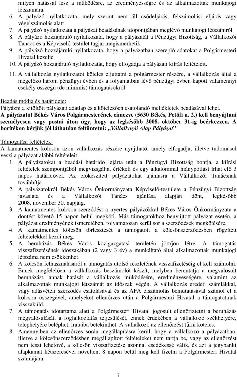 A pályázó hozzájáruló nyilatkozata, hogy a pályázatát a Pénzügyi Bizottság, a Vállalkozói Tanács és a Képviselı-testület tagjai megismerhetik 9.