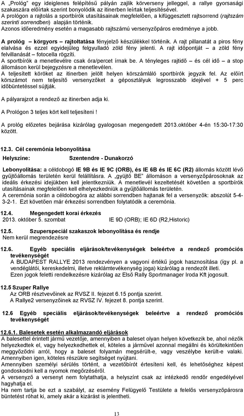 Azonos időeredmény esetén a magasabb rajtszámú versenyzőpáros eredménye a jobb. A prológ körgyors rajtoltatása fényjelző készülékkel történik.