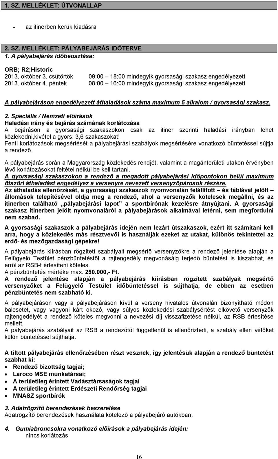 péntek 08:00 16:00 mindegyik gyorsasági szakasz engedélyezett A pályabejáráson engedélyezett áthaladások száma maximum 5 alkalom / gyorsasági szakasz. 2.