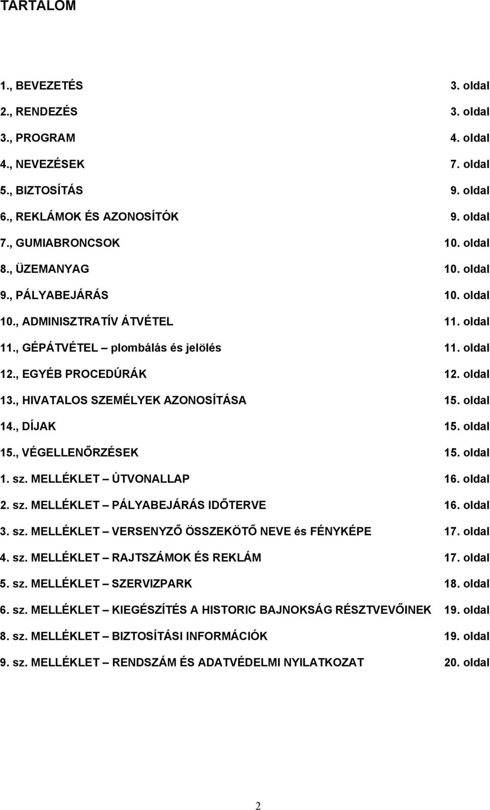 , HIVATALOS SZEMÉLYEK AZONOSÍTÁSA 15. oldal 14., DÍJAK 15. oldal 15., VÉGELLENŐRZÉSEK 15. oldal 1. sz. MELLÉKLET ÚTVONALLAP 16. oldal 2. sz. MELLÉKLET PÁLYABEJÁRÁS IDŐTERVE 16. oldal 3. sz. MELLÉKLET VERSENYZŐ ÖSSZEKÖTŐ NEVE és FÉNYKÉPE 17.