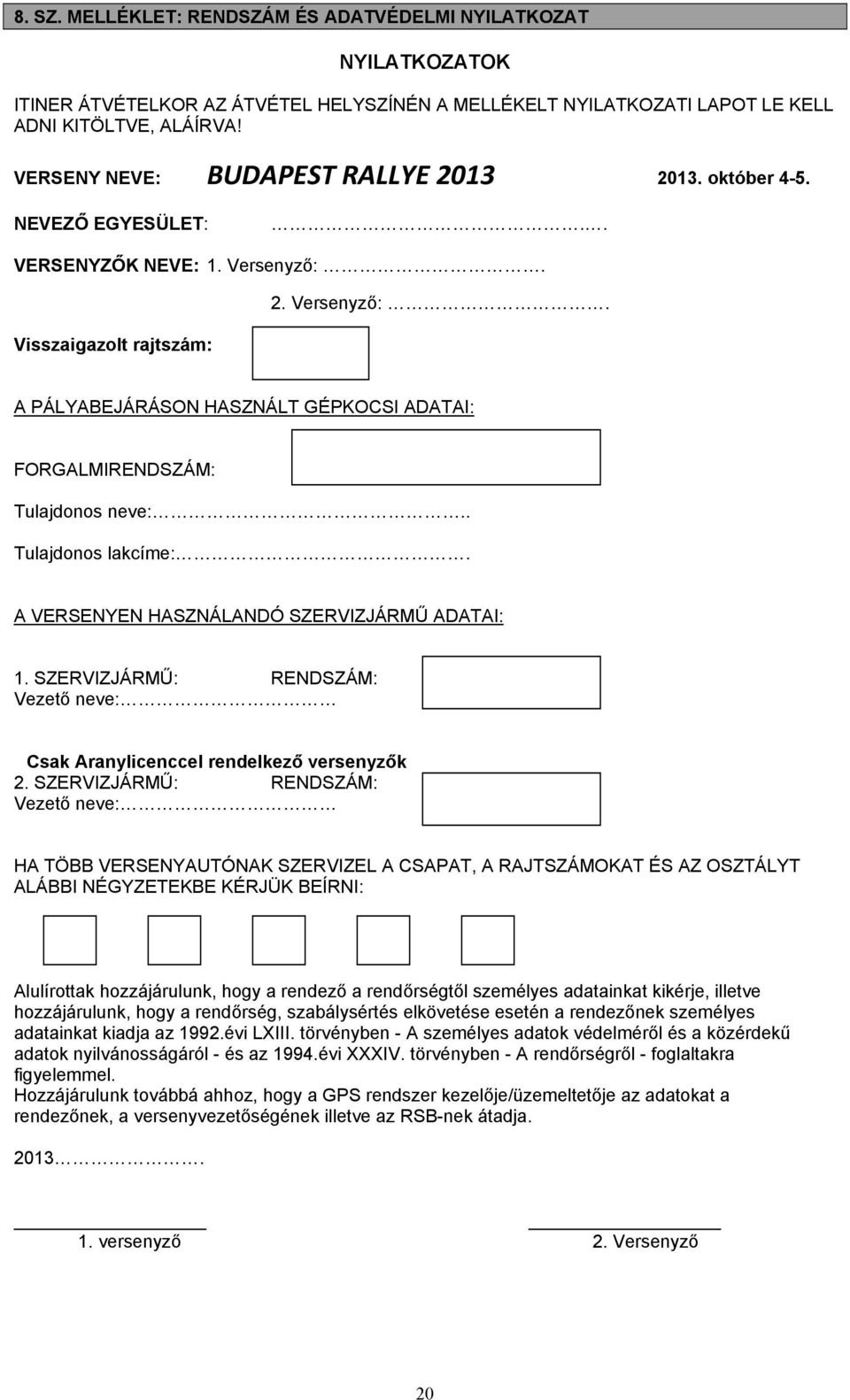 . Tulajdonos lakcíme:. A VERSENYEN HASZNÁLANDÓ SZERVIZJÁRMŰ ADATAI: 1. SZERVIZJÁRMŰ: RENDSZÁM: Vezető neve: Csak Aranylicenccel rendelkező versenyzők 2.