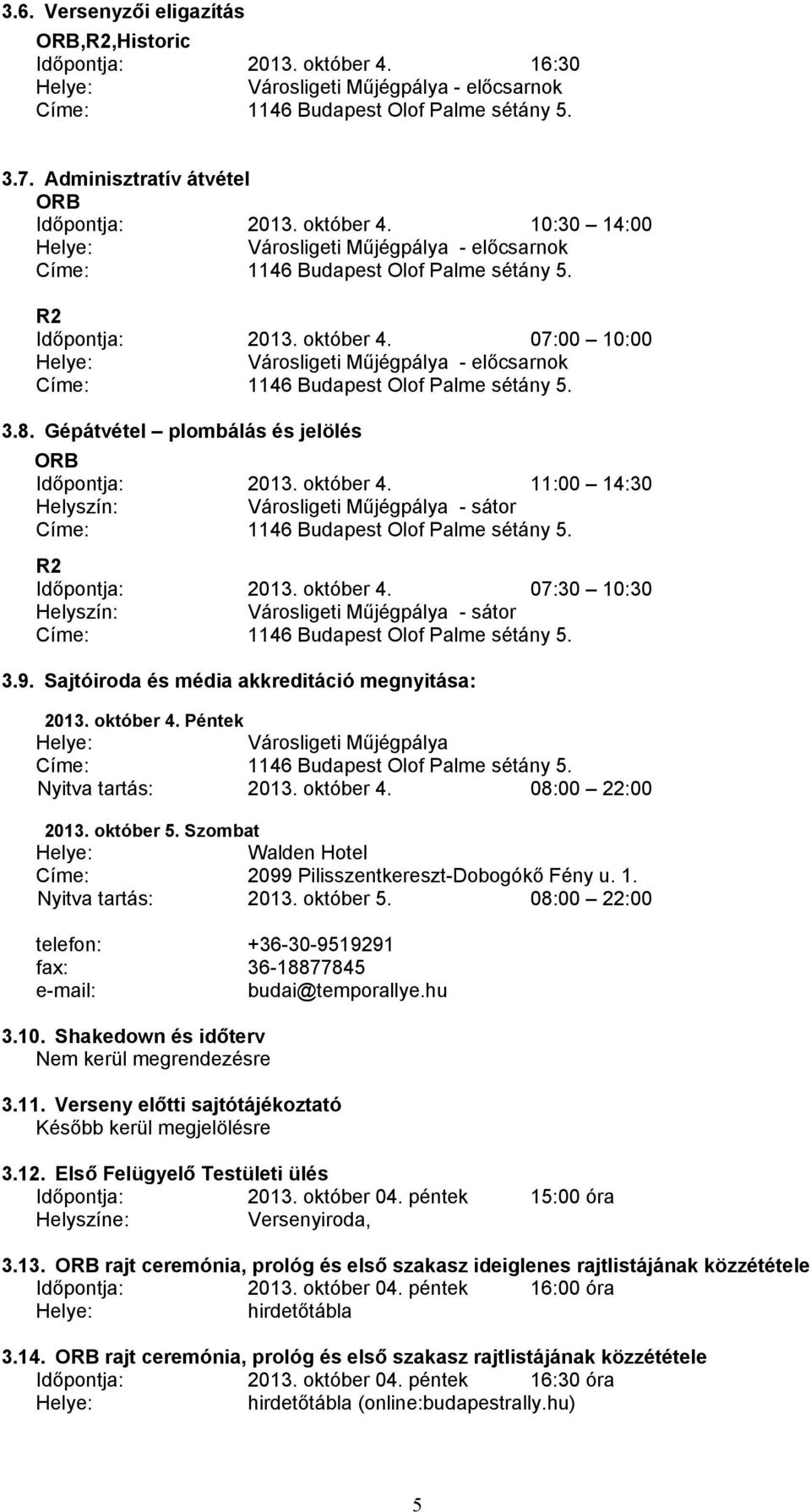 07:00 10:00 Városligeti Műjégpálya - előcsarnok Címe: 1146 Budapest Olof Palme sétány 5. 3.8. Gépátvétel plombálás és jelölés Időpontja: 2013. október 4.