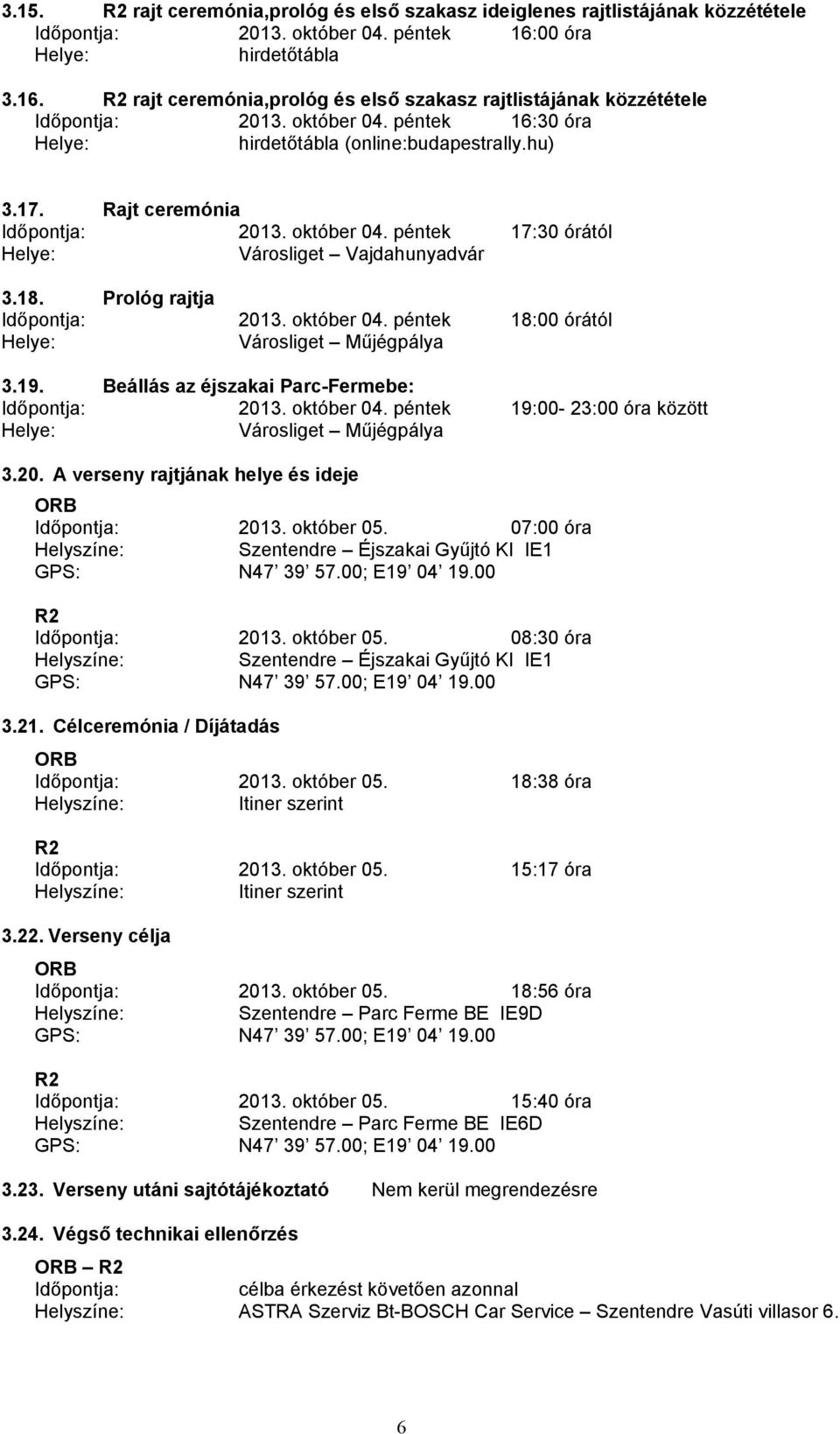 Rajt ceremónia Időpontja: 2013. október 04. péntek 17:30 órától Városliget Vajdahunyadvár 3.18. Prológ rajtja Időpontja: 2013. október 04. péntek 18:00 órától Városliget Műjégpálya 3.19.