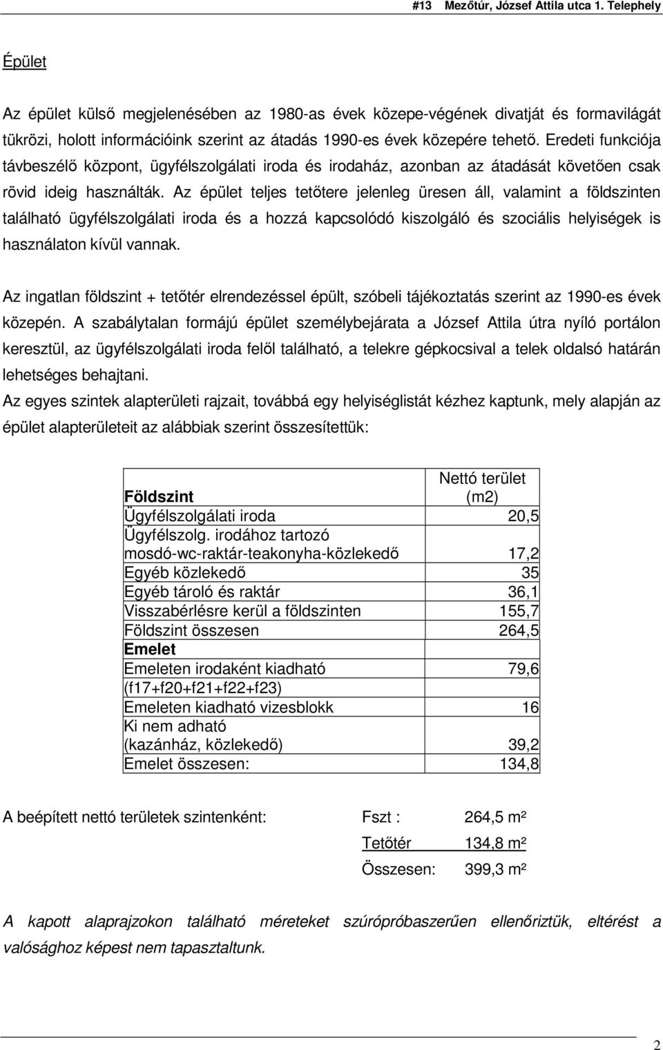 Az épület teljes tetıtere jelenleg üresen áll, valamint a földszinten található ügyfélszolgálati iroda és a hozzá kapcsolódó kiszolgáló és szociális helyiségek is használaton kívül vannak.