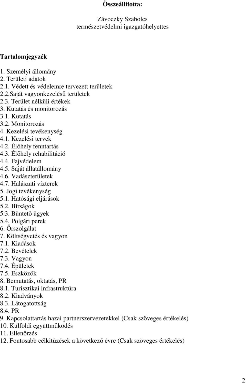 Saját állatállomány 4.6. Vadászterületek 4.7. Halászati vízterek 5. Jogi tevékenység 5.1. Hatósági eljárások 5.2. Bírságok 5.3. Büntetı ügyek 5.4. Polgári perek 6. İrszolgálat 7.