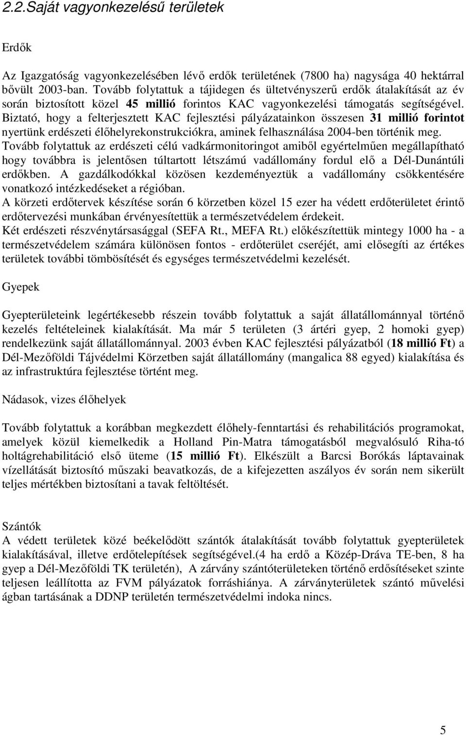 Biztató, hogy a felterjesztett KAC fejlesztési pályázatainkon összesen 31 millió forintot nyertünk erdészeti élıhelyrekonstrukciókra, aminek felhasználása 2004-ben történik meg.