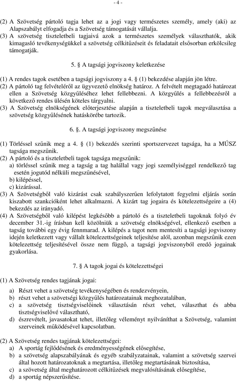 A tagsági jogviszony keletkezése (1) A rendes tagok esetében a tagsági jogviszony a 4. (1) bekezdése alapján jön létre. (2) A pártoló tag felvételéről az ügyvezető elnökség határoz.