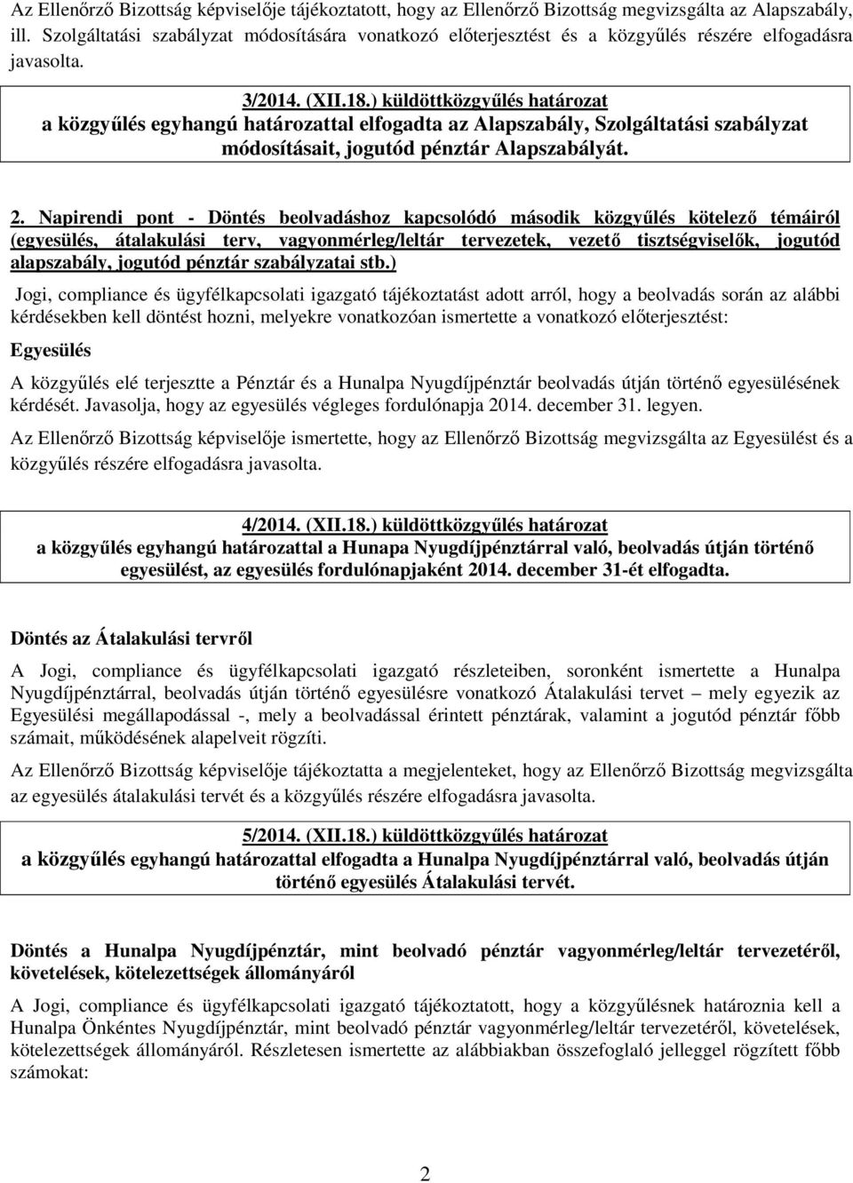 ) küldöttközgyűlés határozat a közgyűlés egyhangú határozattal elfogadta az Alapszabály, Szolgáltatási szabályzat módosításait, jogutód pénztár Alapszabályát. 2.