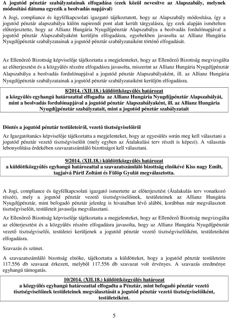 Nyugdíjpénztár Alapszabálya a beolvadás fordulónapjával a jogutód pénztár Alapszabályaként kerüljön elfogadásra, egyebekben javasolta az Allianz Hungária Nyugdíjpénztár szabályzatainak a jogutód