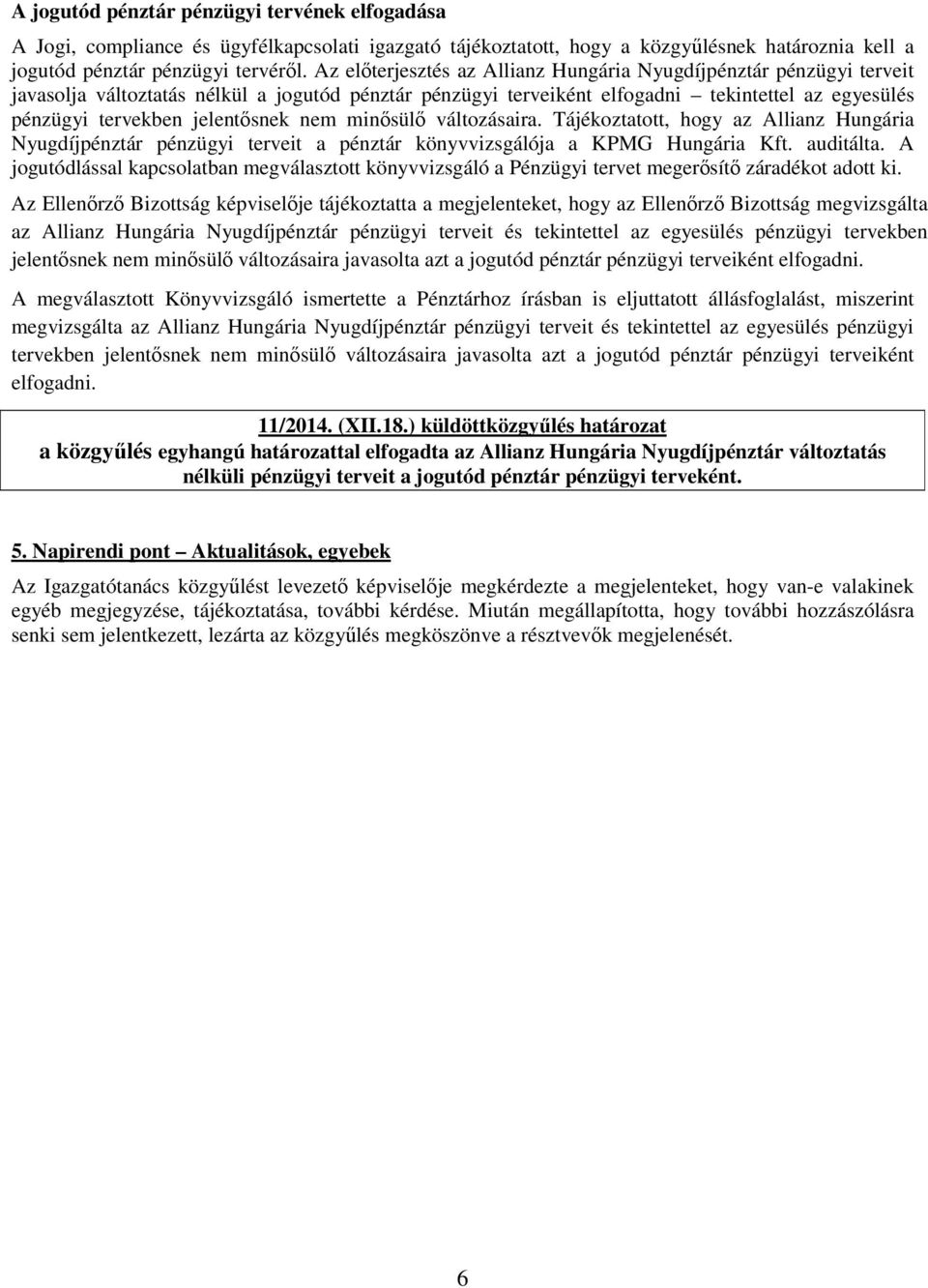 jelentősnek nem minősülő változásaira. Tájékoztatott, hogy az Allianz Hungária Nyugdíjpénztár pénzügyi terveit a pénztár könyvvizsgálója a KPMG Hungária Kft. auditálta.