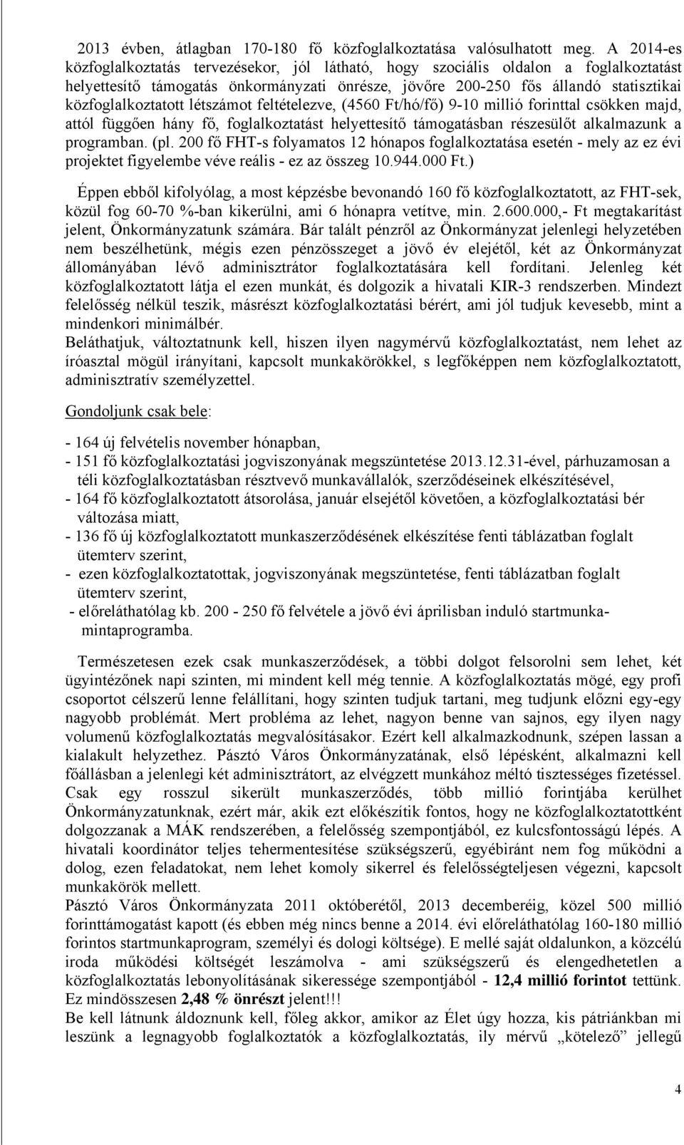 közfoglalkoztatott létszámot feltételezve, (4560 Ft/hó/fő) 9-10 millió forinttal csökken majd, attól függően hány fő, foglalkoztatást helyettesítő támogatásban részesülőt alkalmazunk a programban.
