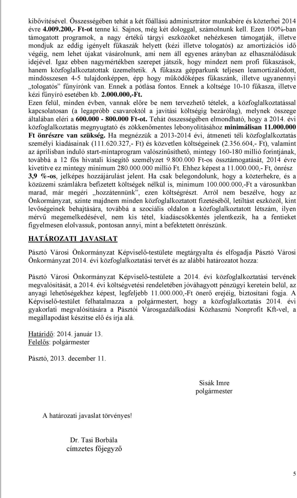 lehet újakat vásárolnunk, ami nem áll egyenes arányban az elhasználódásuk idejével.