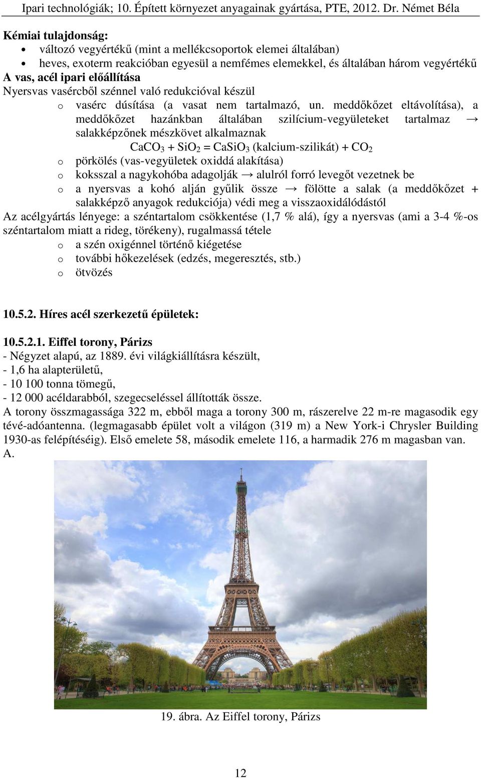 meddőkőzet eltávolítása), a meddőkőzet hazánkban általában szilícium-vegyületeket tartalmaz salakképzőnek mészkövet alkalmaznak CaCO 3 + SiO 2 = CaSiO 3 (kalcium-szilikát) + CO 2 o pörkölés