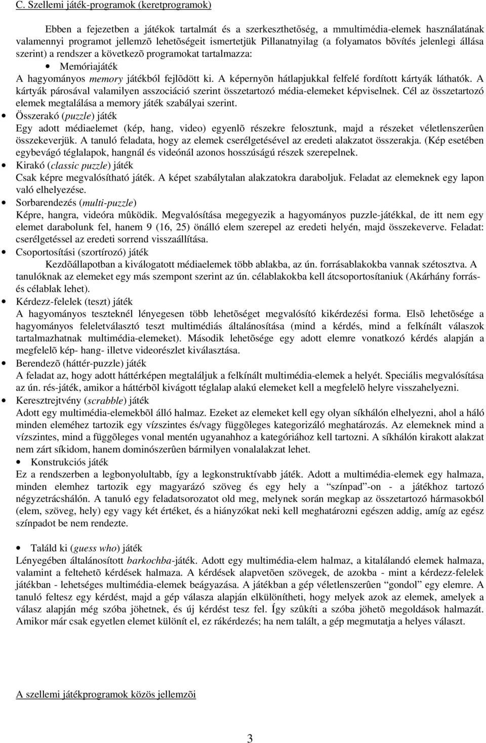 A képernyõn hátlapjukkal felfelé fordított kártyák láthatók. A kártyák párosával valamilyen asszociáció szerint összetartozó média-elemeket képviselnek.