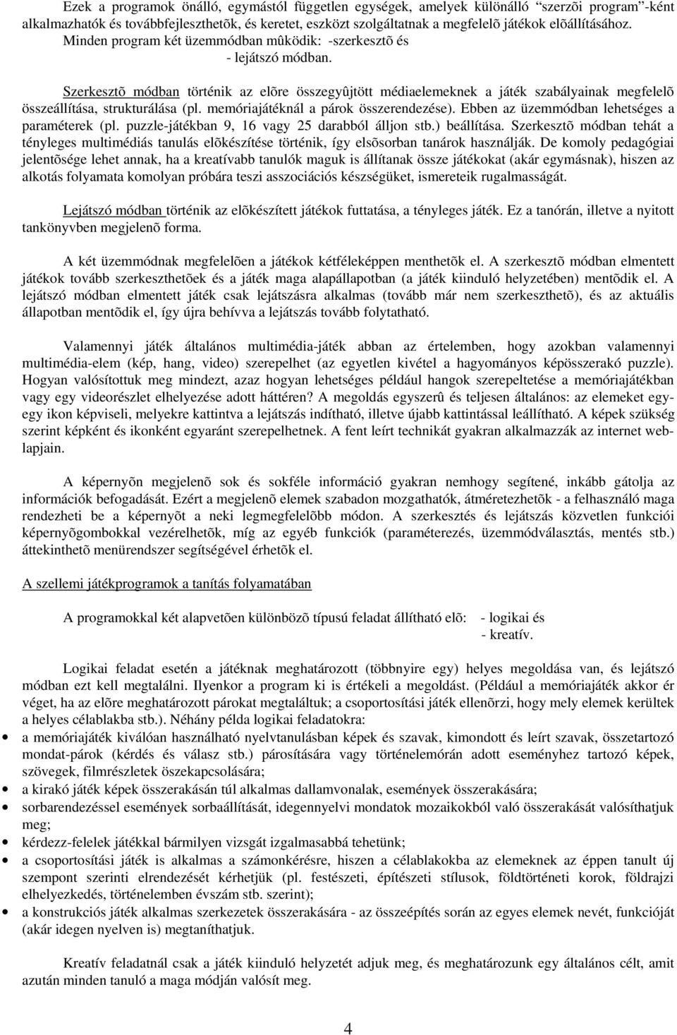 Szerkesztõ módban történik az elõre összegyûjtött médiaelemeknek a játék szabályainak megfelelõ összeállítása, strukturálása (pl. memóriajátéknál a párok összerendezése).