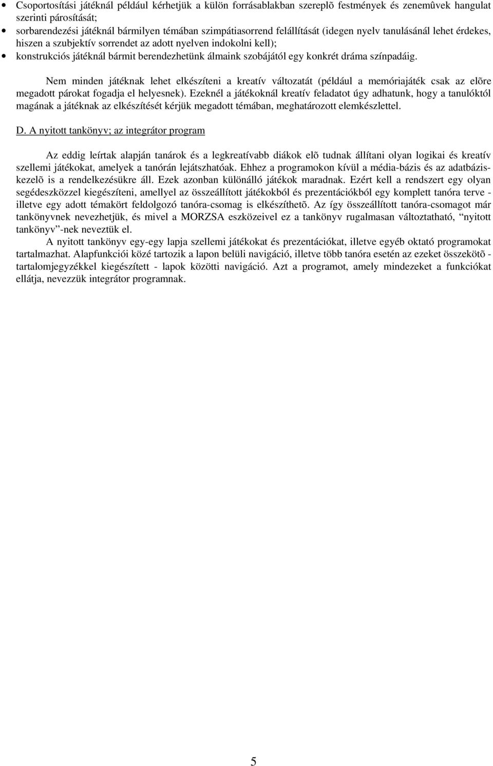 színpadáig. Nem minden játéknak lehet elkészíteni a kreatív változatát (például a memóriajáték csak az elõre megadott párokat fogadja el helyesnek).