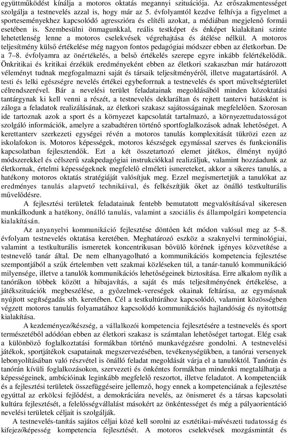 Szembesülni önmagunkkal, reális testképet és énképet kialakítani szinte lehetetlenség lenne a motoros cselekvések végrehajtása és átélése nélkül.