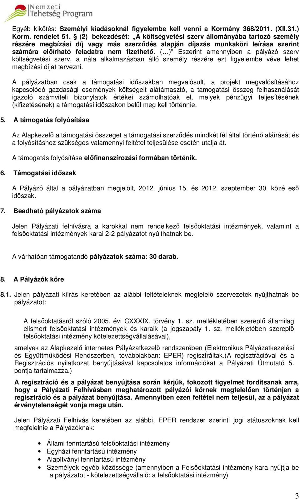 ( ) Eszerint amennyiben a pályázó szerv költségvetési szerv, a nála alkalmazásban álló személy részére ezt figyelembe véve lehet megbízási díjat tervezni.