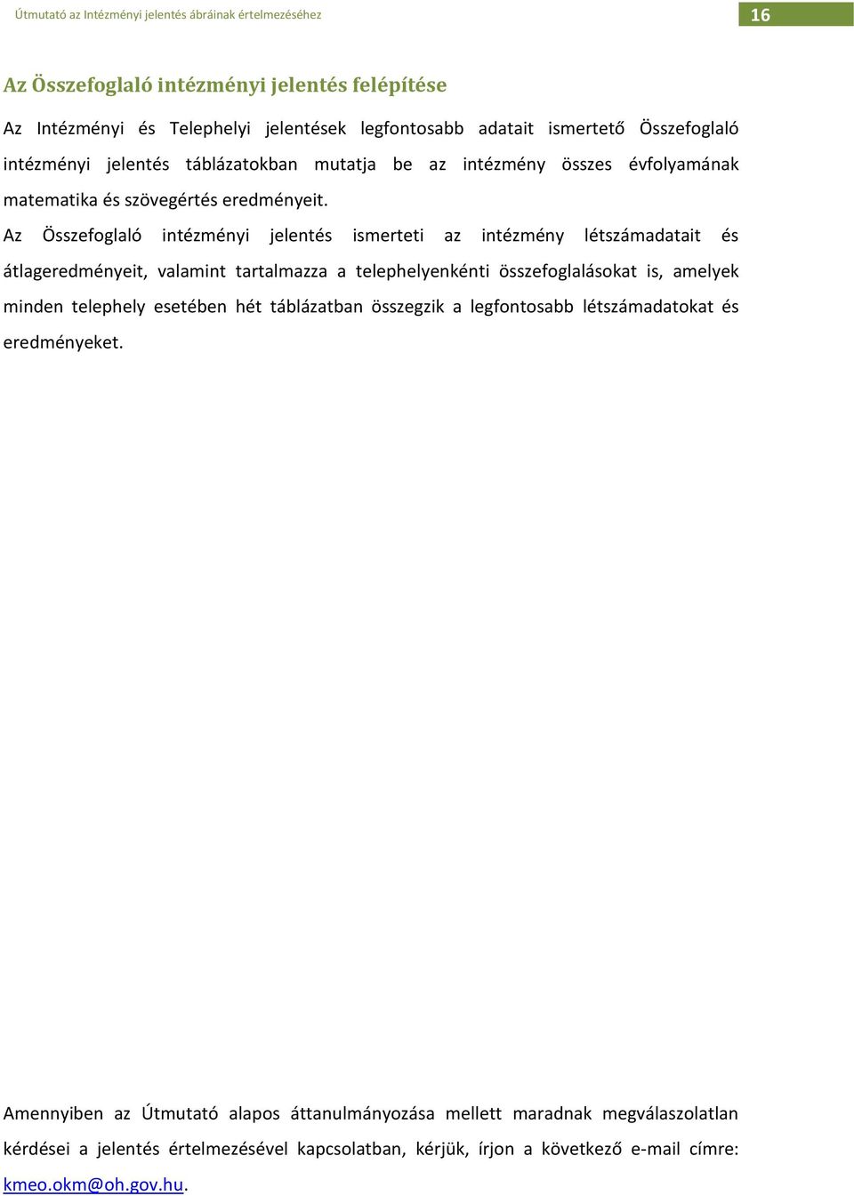 Az Összefoglaló intézményi jelentés ismerteti az intézmény létszámadatait és átlageredményeit, valamint tartalmazza a telephelyenkénti összefoglalásokat is, amelyek minden telephely