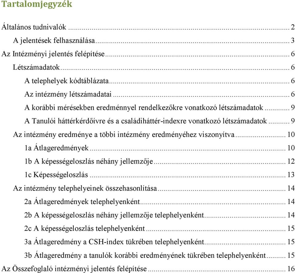.. 9 Az intézmény eredménye a többi intézmény eredményéhez viszonyítva... 10 1a Átlageredmények... 10 1b A képességeloszlás néhány jellemzője... 12 1c Képességeloszlás.