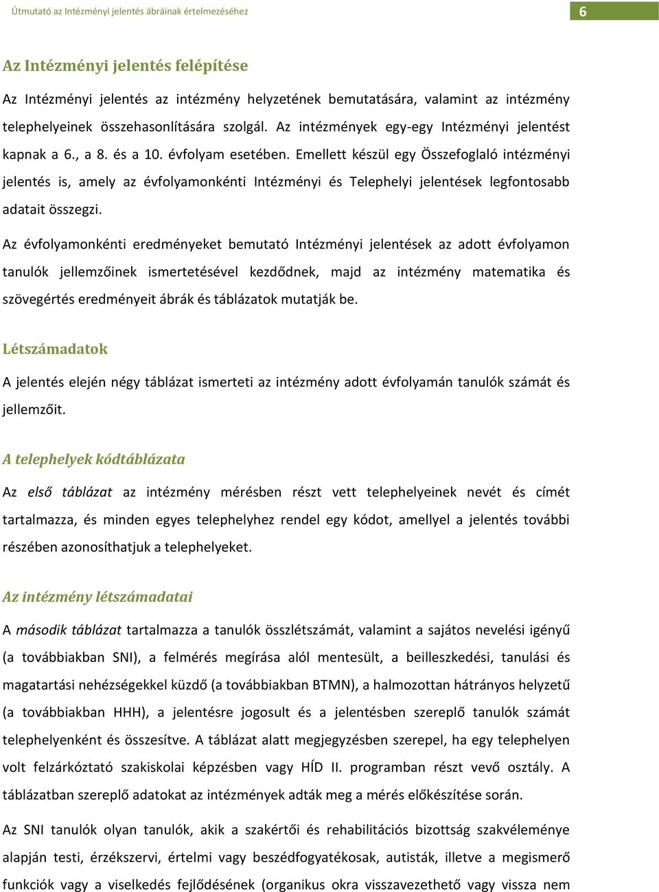 Emellett készül egy Összefoglaló intézményi jelentés is, amely az évfolyamonkénti Intézményi és Telephelyi jelentések legfontosabb adatait összegzi.