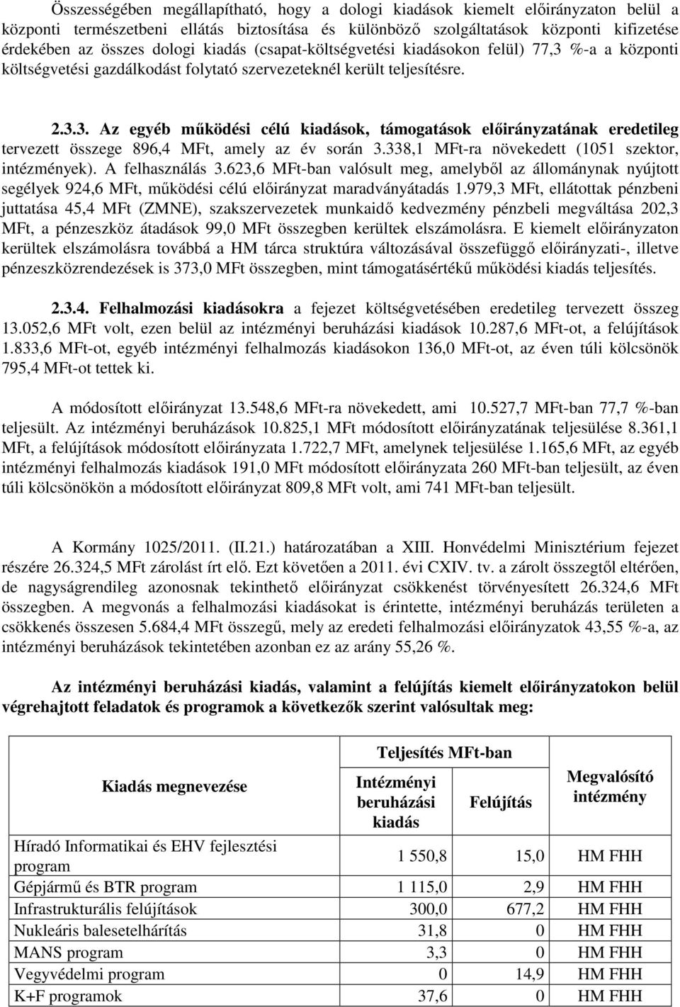 338,1 MFt-ra növekedett (1051 szektor, intézmények). A felhasználás 3.623,6 MFt-ban valósult meg, amelyből az állománynak nyújtott segélyek 924,6 MFt, működési célú maradványátadás 1.