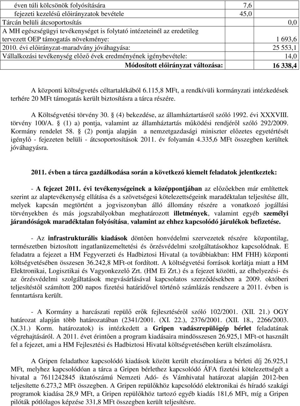 évi -maradvány jóváhagyása: 25 553,1 Vállalkozási tevékenység előző évek eredményének igénybevétele: 14,0 Módosított változása: 16 338,4 A központi költségvetés céltartalékából 6.