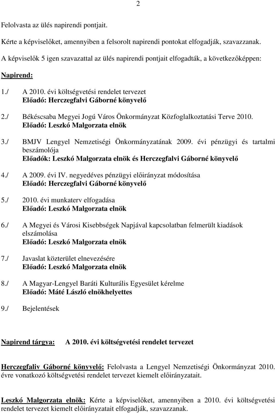 / Békéscsaba Megyei Jogú Város Önkormányzat Közfoglalkoztatási Terve 2010. Elıadó: Leszkó Malgorzata elnök 3./ BMJV Lengyel Nemzetiségi Önkormányzatának 2009.