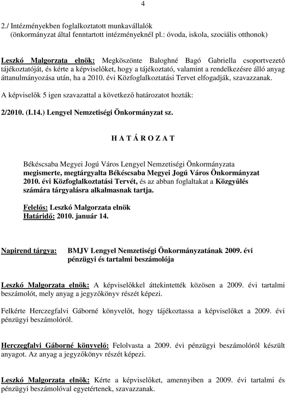 álló anyag áttanulmányozása után, ha a 2010. évi Közfoglalkoztatási Tervet elfogadják, szavazzanak. 2/2010. (I.14.) Lengyel Nemzetiségi Önkormányzat sz.