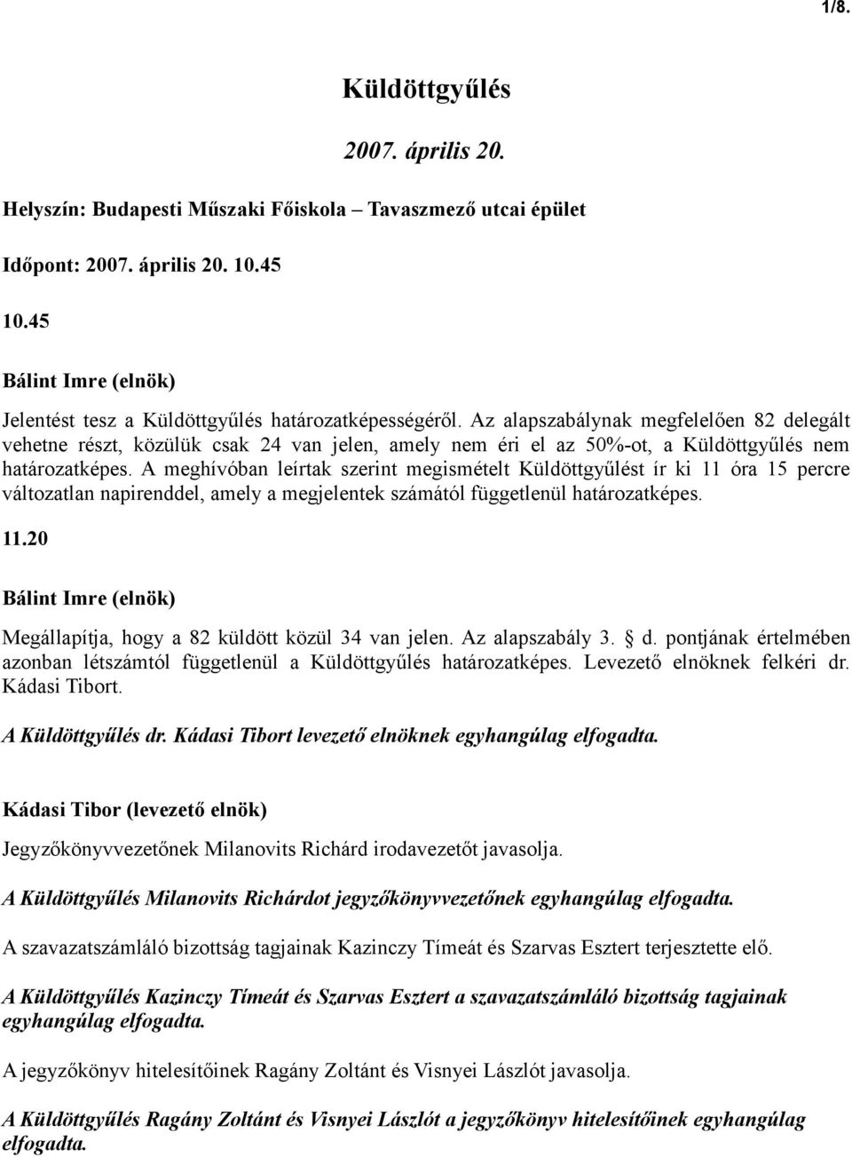 A meghívóban leírtak szerint megismételt Küldöttgyűlést ír ki 11 óra 15 percre változatlan napirenddel, amely a megjelentek számától függetlenül határozatképes. 11.20 (elnök) Megállapítja, hogy a 82 küldött közül 34 van jelen.