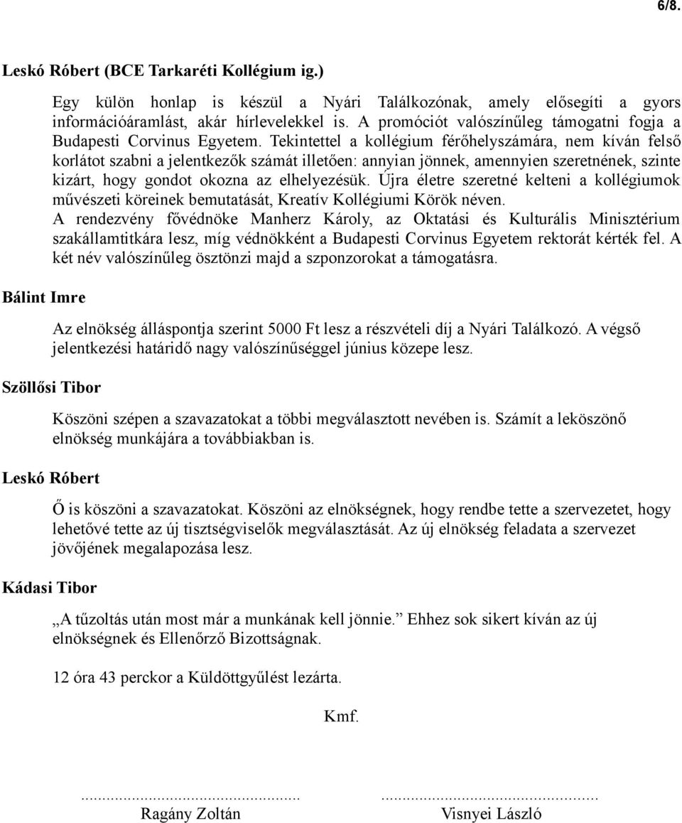 Tekintettel a kollégium férőhelyszámára, nem kíván felső korlátot szabni a jelentkezők számát illetően: annyian jönnek, amennyien szeretnének, szinte kizárt, hogy gondot okozna az elhelyezésük.