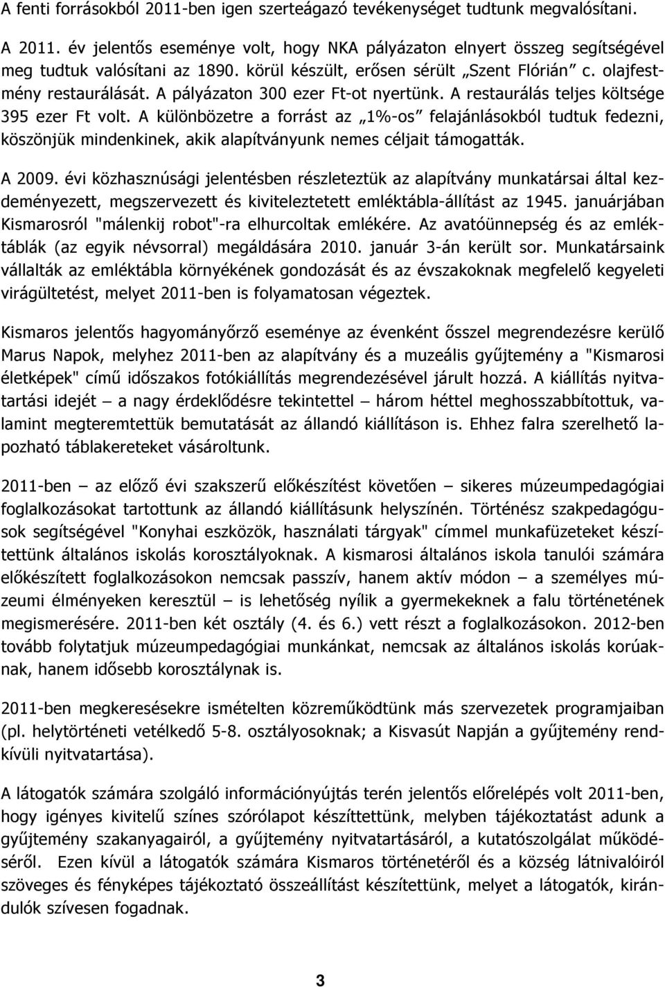 A különbözetre a forrást az 1%-os felajánlásokból tudtuk fedezni, köszönjük mindenkinek, akik alapítványunk nemes céljait támogatták. A 2009.