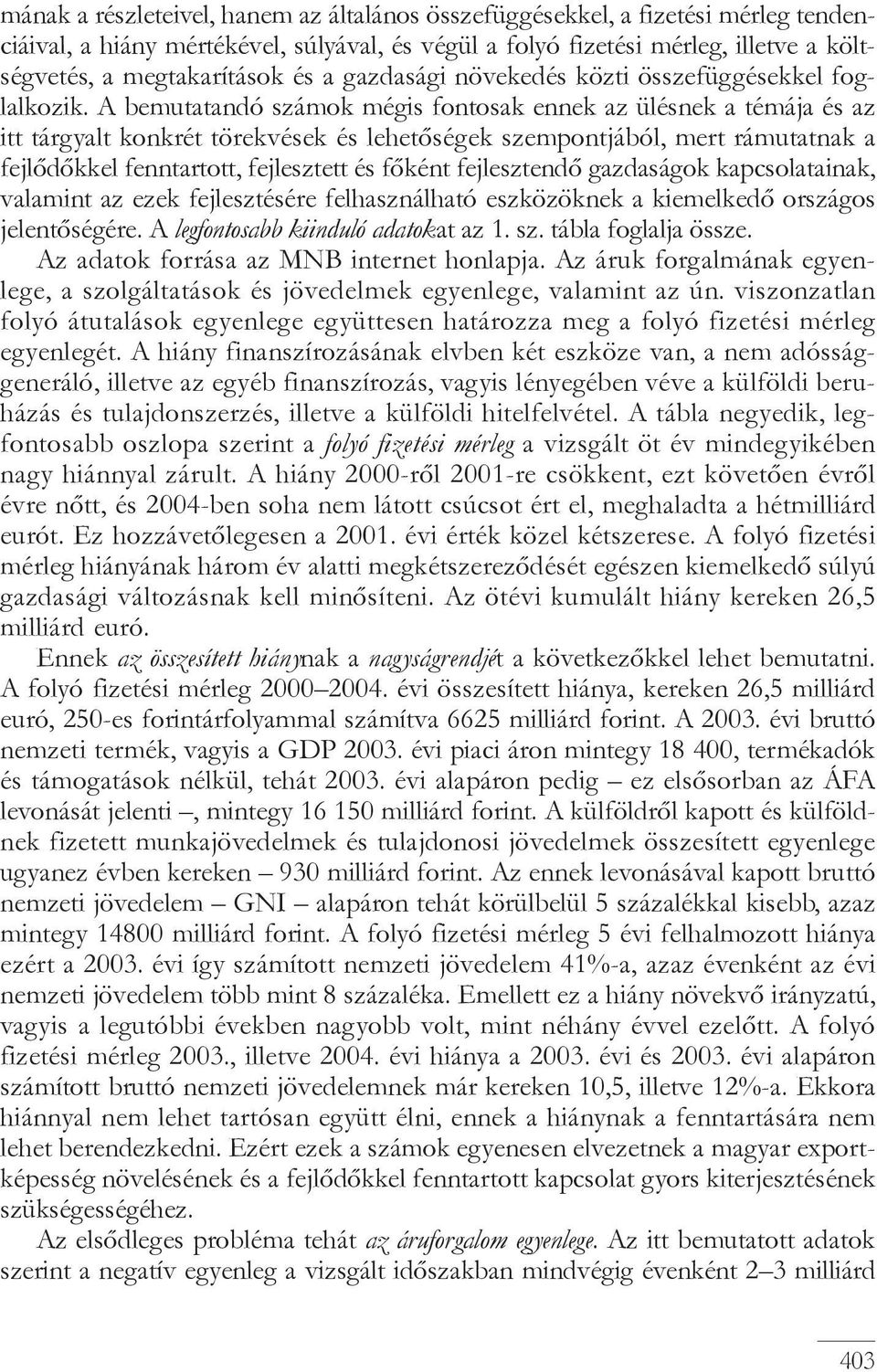 A bemutatandó számok mégis fontosak ennek az ülésnek a témája és az itt tárgyalt konkrét törekvések és lehetõségek szempontjából, mert rámutatnak a fejlõdõkkel fenntartott, fejlesztett és fõként