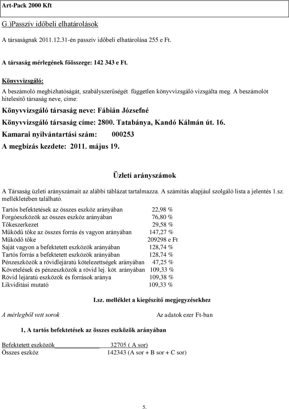 A beszámolót hitelesítő társaság neve, címe: Könyvvizsgáló társaság neve: Fábián Józsefné Könyvvizsgáló társaság címe: 2800. Tatabánya, Kandó Kálmán út. 16.