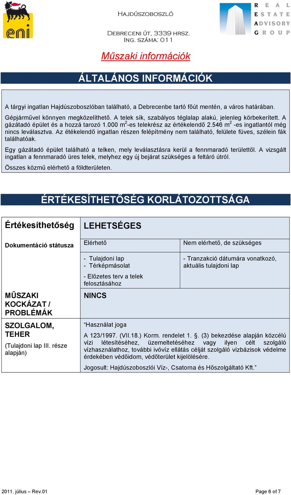 Az étékelendő ingatlan részen felépítmény nem található, felülete füves, szélein fák találhatóak. Egy gázátadó épület található a telken, mely leválasztásra kerül a fennmaradó területtől.