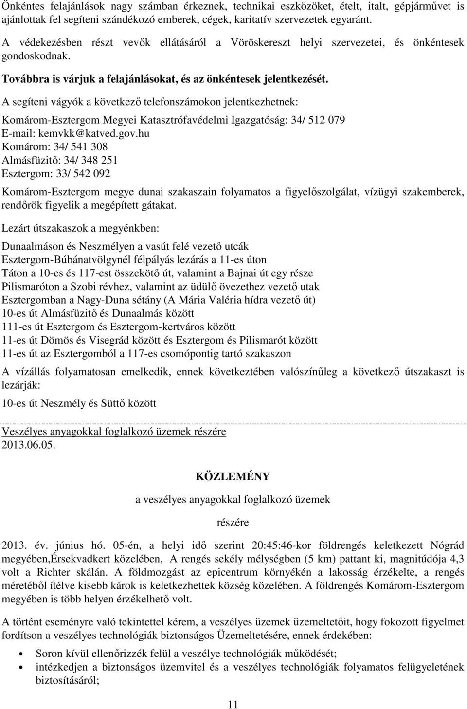 A segíteni vágyók a következő telefonszámokon jelentkezhetnek: Komárom-Esztergom Megyei Katasztrófavédelmi Igazgatóság: 34/ 512 079 E-mail: kemvkk@katved.gov.