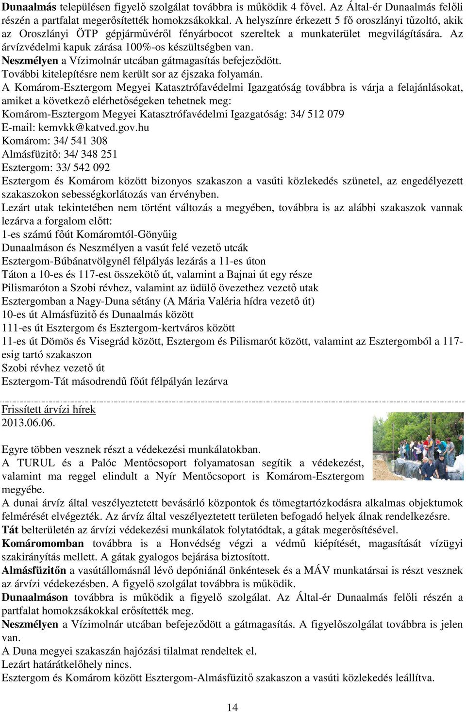 Neszmélyen a Vízimolnár utcában gátmagasítás befejeződött. További kitelepítésre nem került sor az éjszaka folyamán.